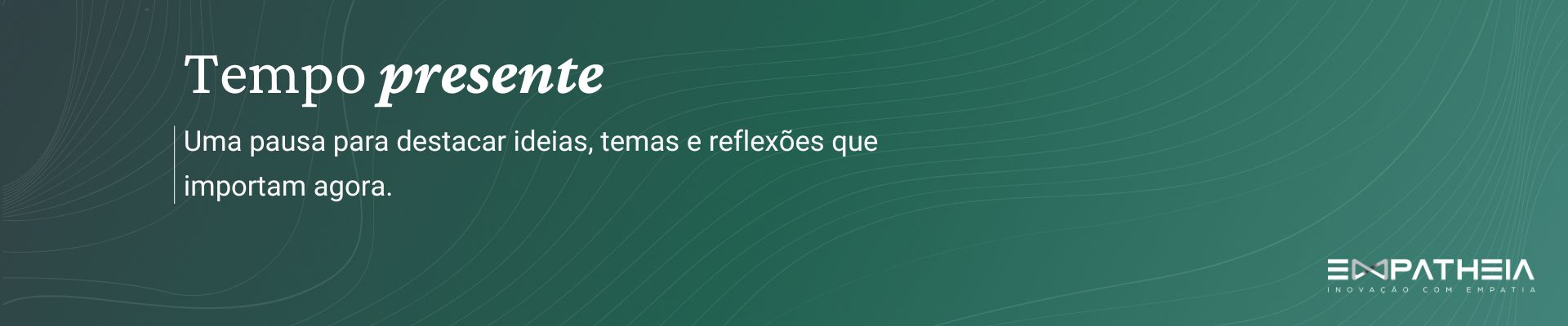 Tempo presente — Uma pausa para destacar ideias, temas e reflexões que importam agora.